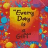 Every Day Is A Gift Diamond Painting